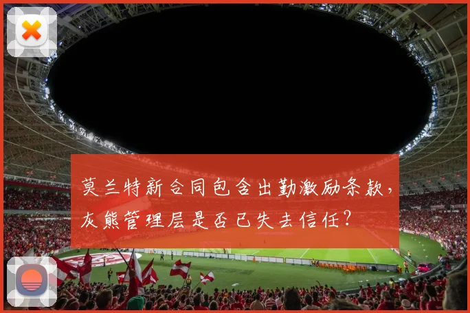 莫兰特新合同包含出勤激励条款，灰熊管理层是否已失去信任？